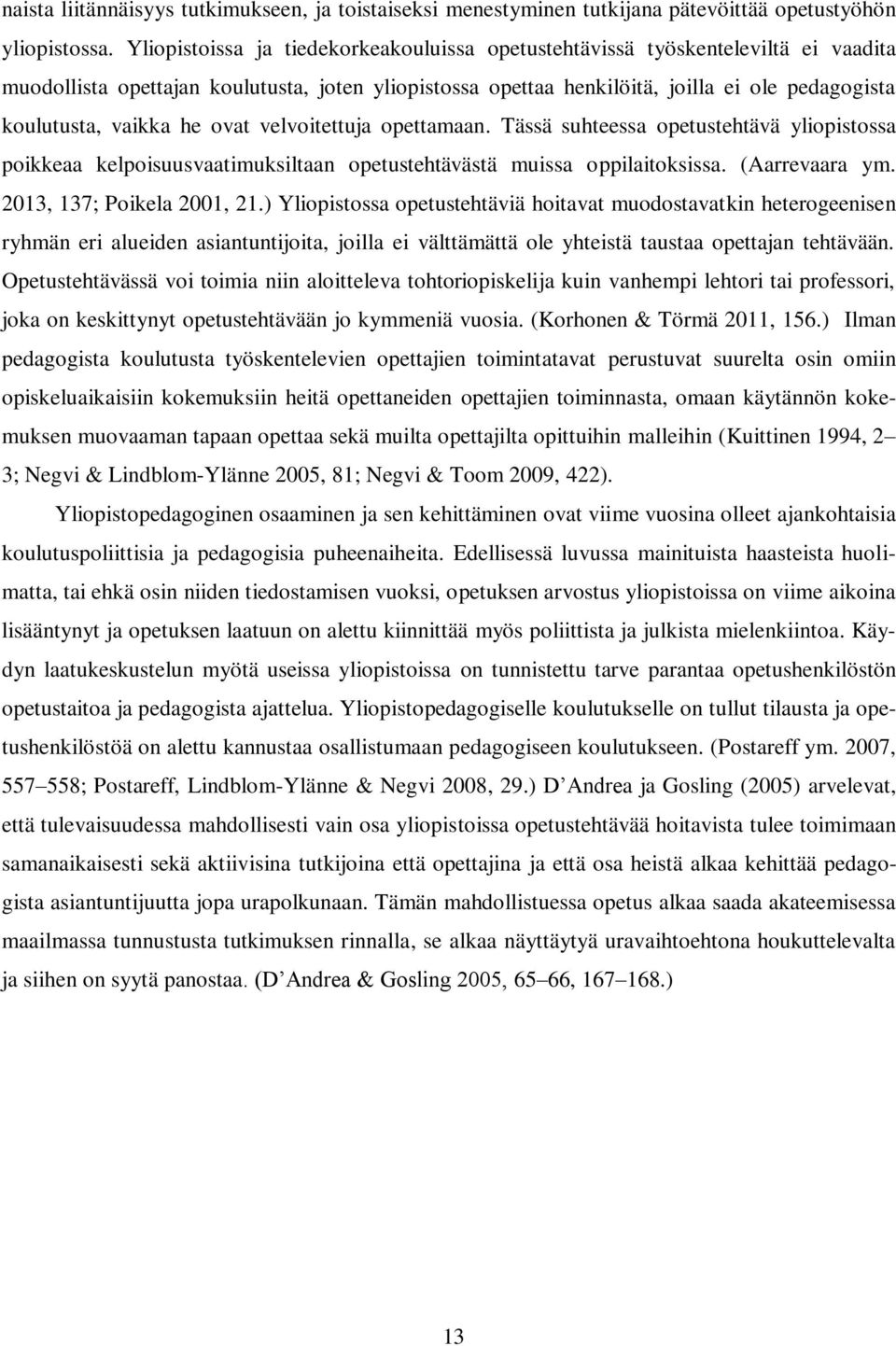 vaikka he ovat velvoitettuja opettamaan. Tässä suhteessa opetustehtävä yliopistossa poikkeaa kelpoisuusvaatimuksiltaan opetustehtävästä muissa oppilaitoksissa. (Aarrevaara ym.