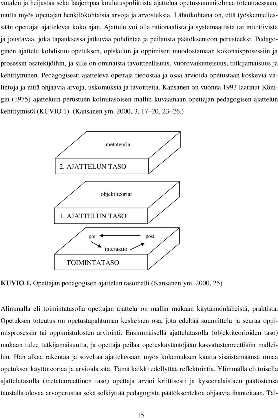 Ajattelu voi olla rationaalista ja systemaattista tai intuitiivista ja joustavaa, joka tapauksessa jatkuvaa pohdintaa ja peilausta päätöksenteon perusteeksi.