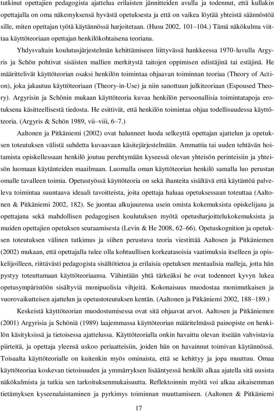 Yhdysvaltain koulutusjärjestelmän kehittämiseen liittyvässä hankkeessa 1970-luvulla Argyris ja Schön pohtivat sisäisten mallien merkitystä taitojen oppimisen edistäjinä tai estäjinä.