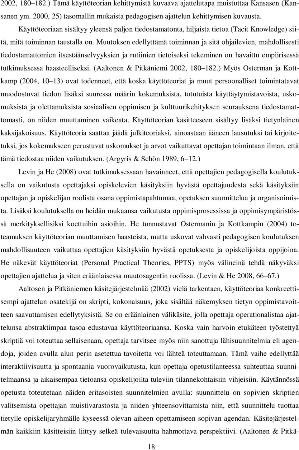 Muutoksen edellyttämä toiminnan ja sitä ohjailevien, mahdollisesti tiedostamattomien itsestäänselvyyksien ja rutiinien tietoiseksi tekeminen on havaittu empiirisessä tutkimuksessa haasteelliseksi.