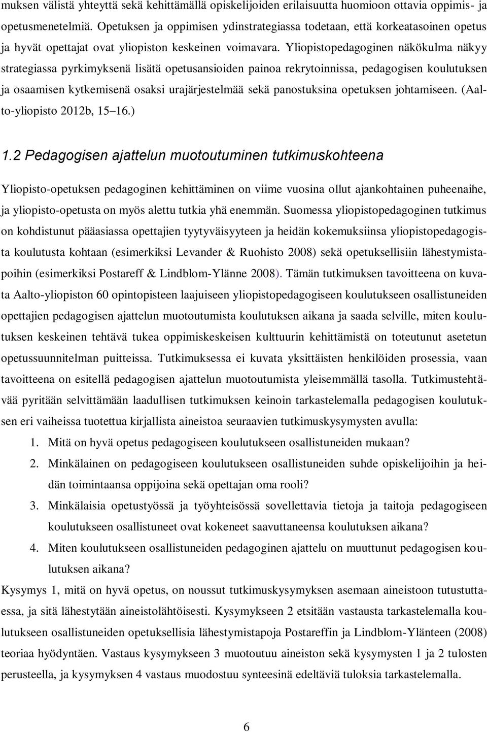 Yliopistopedagoginen näkökulma näkyy strategiassa pyrkimyksenä lisätä opetusansioiden painoa rekrytoinnissa, pedagogisen koulutuksen ja osaamisen kytkemisenä osaksi urajärjestelmää sekä panostuksina