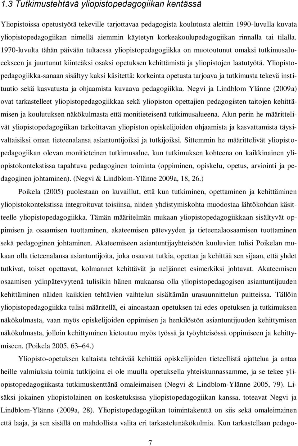 1970-luvulta tähän päivään tultaessa yliopistopedagogiikka on muotoutunut omaksi tutkimusalueekseen ja juurtunut kiinteäksi osaksi opetuksen kehittämistä ja yliopistojen laatutyötä.