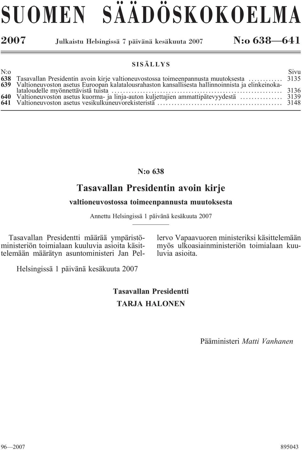 .. 3136 640 Valtioneuvoston asetus kuorma- ja linja-auton kuljettajien ammattipätevyydestä... 3139 641 Valtioneuvoston asetus vesikulkuneuvorekisteristä.