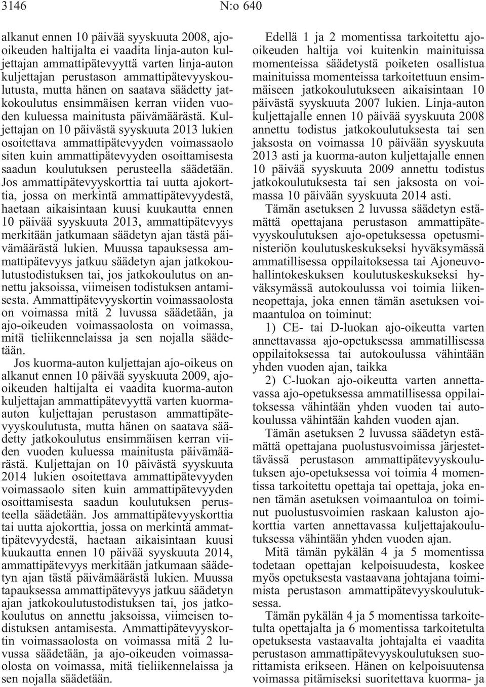 Kuljettajan on 10 päivästä syyskuuta 2013 lukien osoitettava ammattipätevyyden voimassaolo siten kuin ammattipätevyyden osoittamisesta saadun koulutuksen perusteella säädetään.