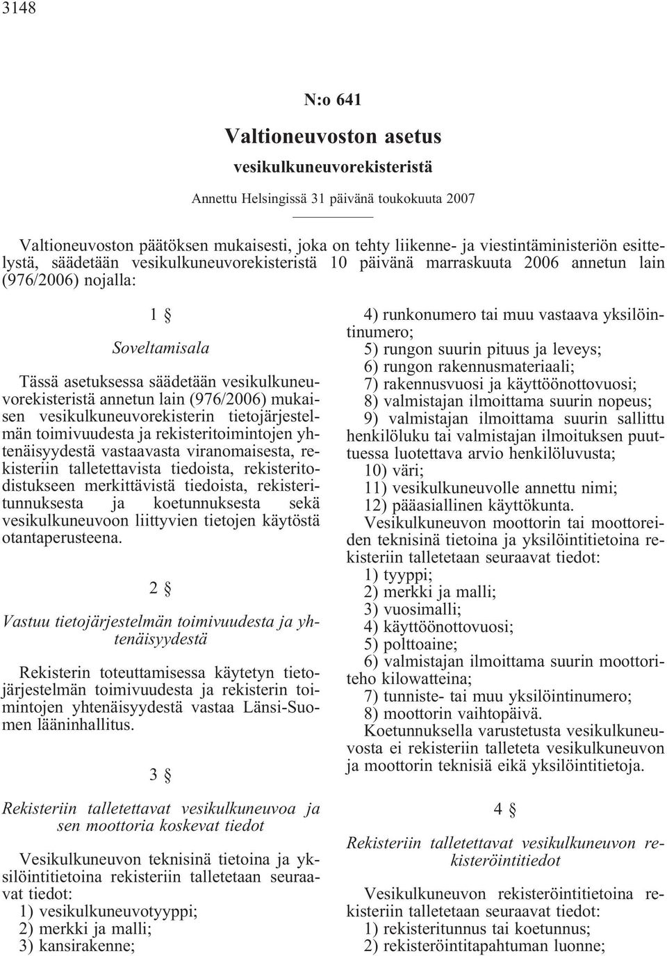 (976/2006) mukaisen vesikulkuneuvorekisterin tietojärjestelmän toimivuudesta ja rekisteritoimintojen yhtenäisyydestä vastaavasta viranomaisesta, rekisteriin talletettavista tiedoista,