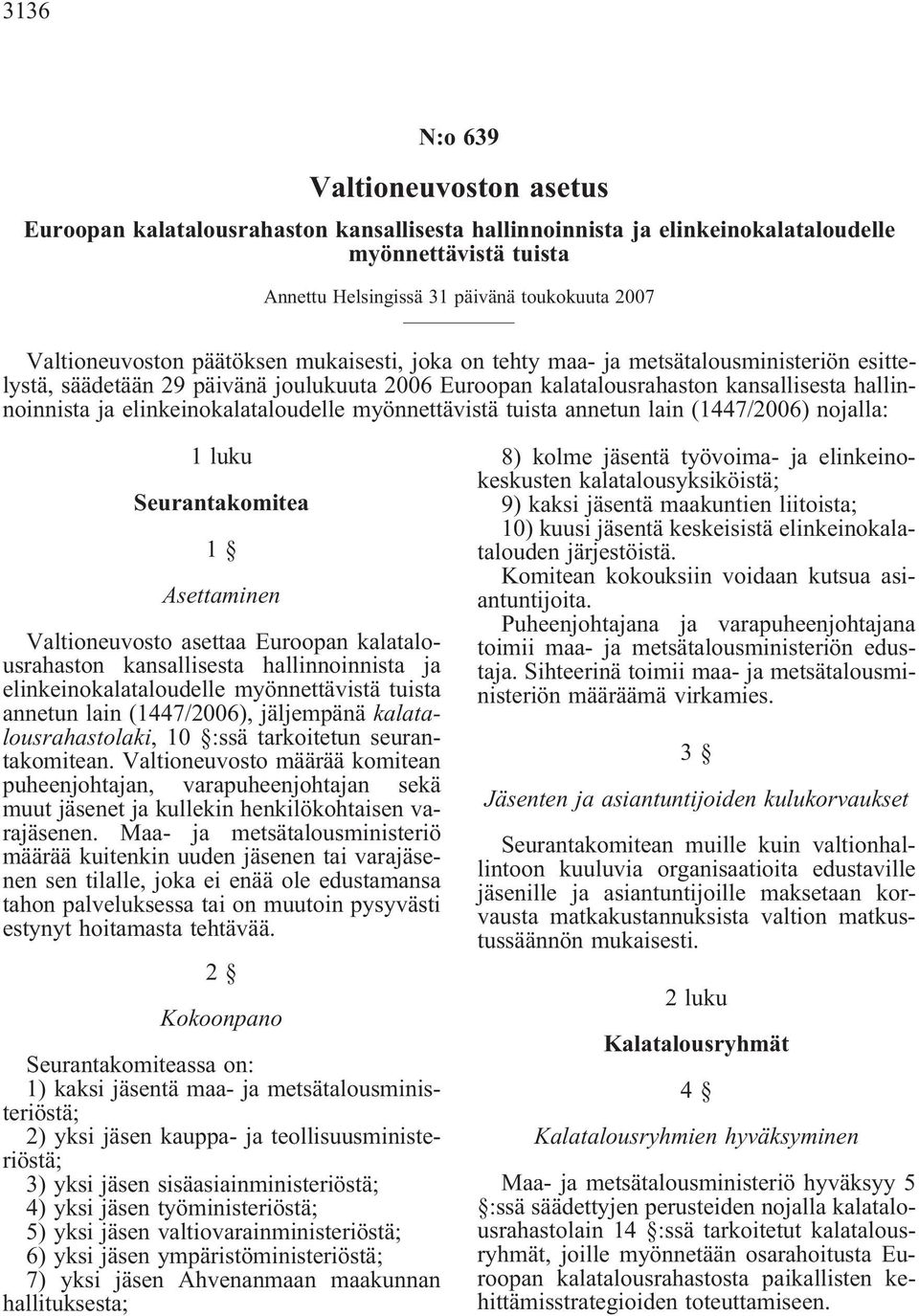 elinkeinokalataloudelle myönnettävistä tuista annetun lain (1447/2006) nojalla: 1 luku Seurantakomitea 1 Asettaminen Valtioneuvosto asettaa Euroopan kalatalousrahaston kansallisesta hallinnoinnista