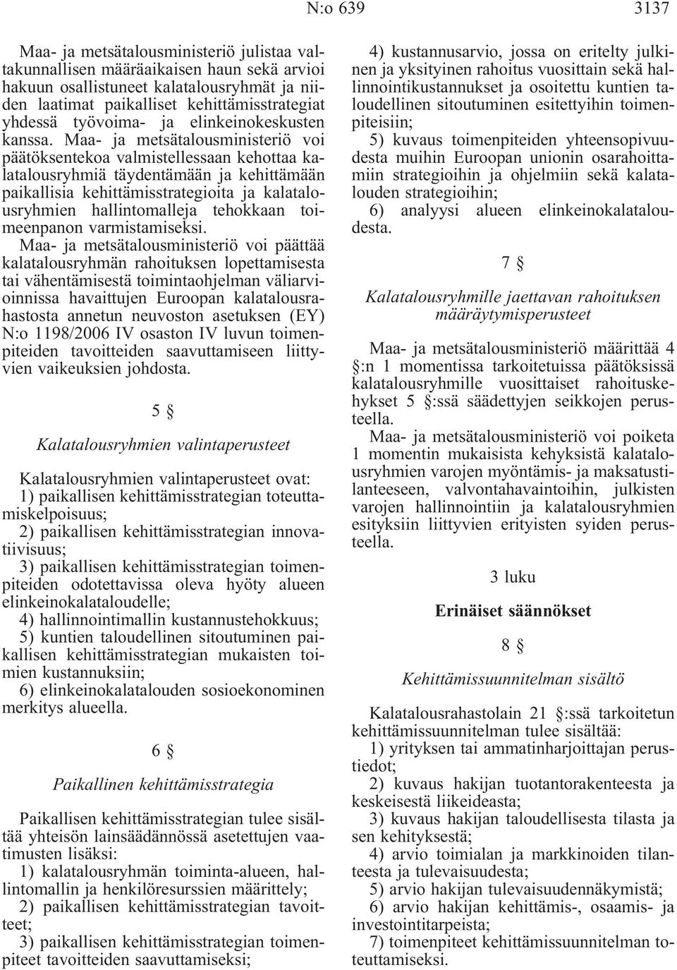 Maa- ja metsätalousministeriö voi päätöksentekoa valmistellessaan kehottaa kalatalousryhmiä täydentämään ja kehittämään paikallisia kehittämisstrategioita ja kalatalousryhmien hallintomalleja
