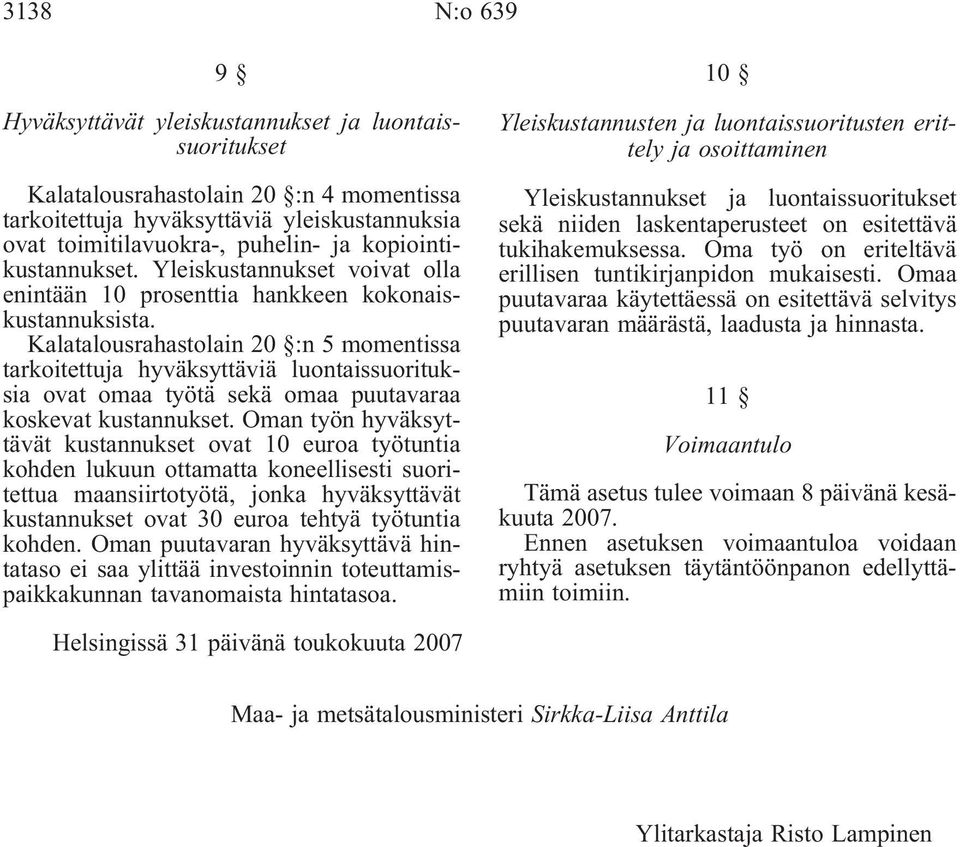 Kalatalousrahastolain 20 :n 5 momentissa tarkoitettuja hyväksyttäviä luontaissuorituksia ovat omaa työtä sekä omaa puutavaraa koskevat kustannukset.