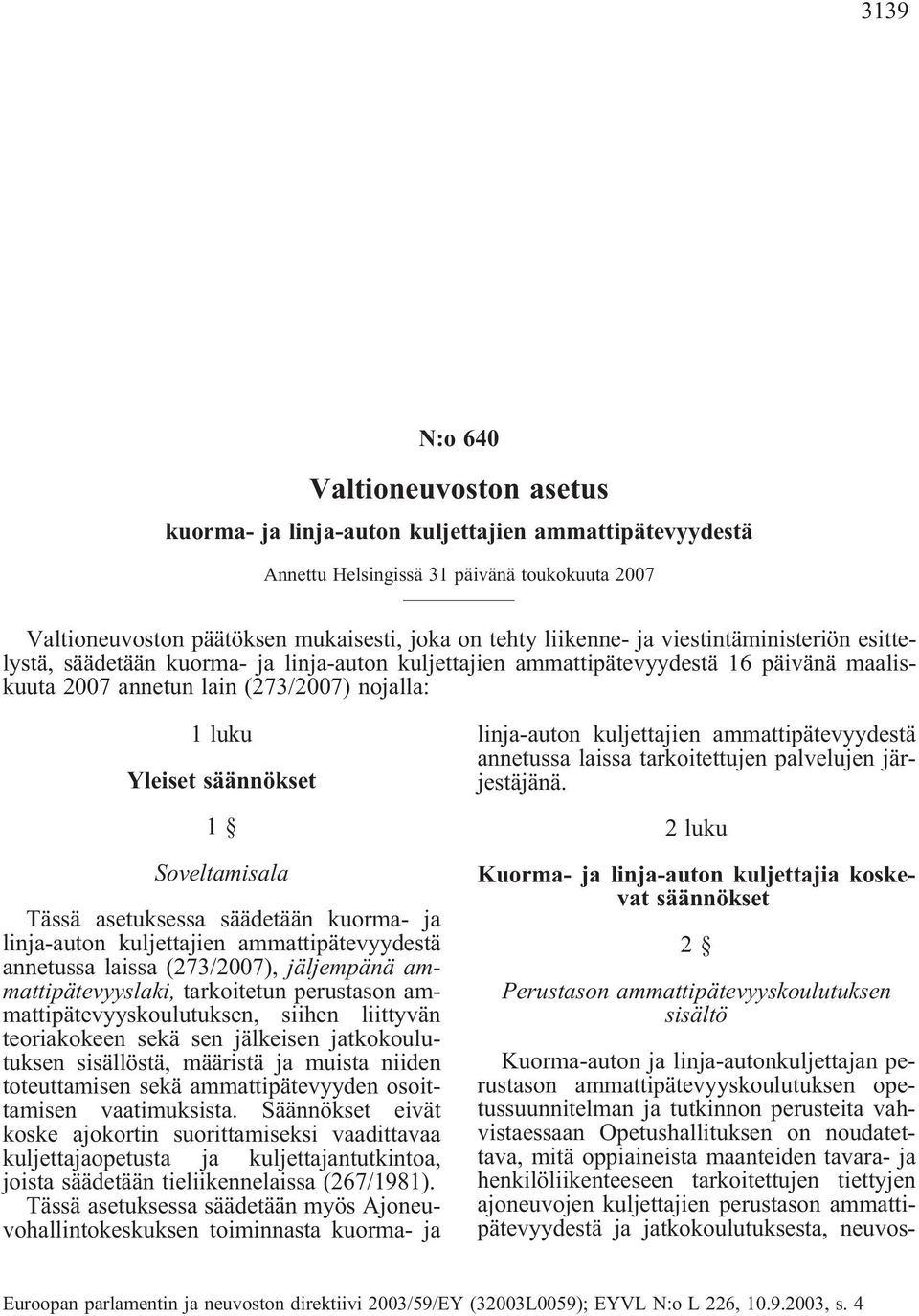 1 Soveltamisala Tässä asetuksessa säädetään kuorma- ja linja-auton kuljettajien ammattipätevyydestä annetussa laissa (273/2007), jäljempänä ammattipätevyyslaki, tarkoitetun perustason
