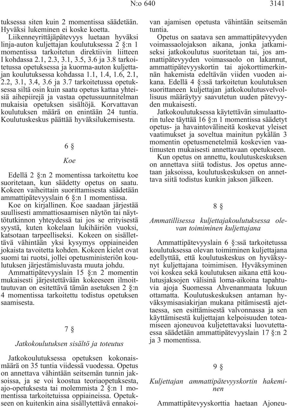 8 tarkoitetussa opetuksessa ja kuorma-auton kuljettajan koulutuksessa kohdassa 1.1, 1.4, 1.6, 2.1, 2.2, 3.1, 3.4, 3.6 ja 3.