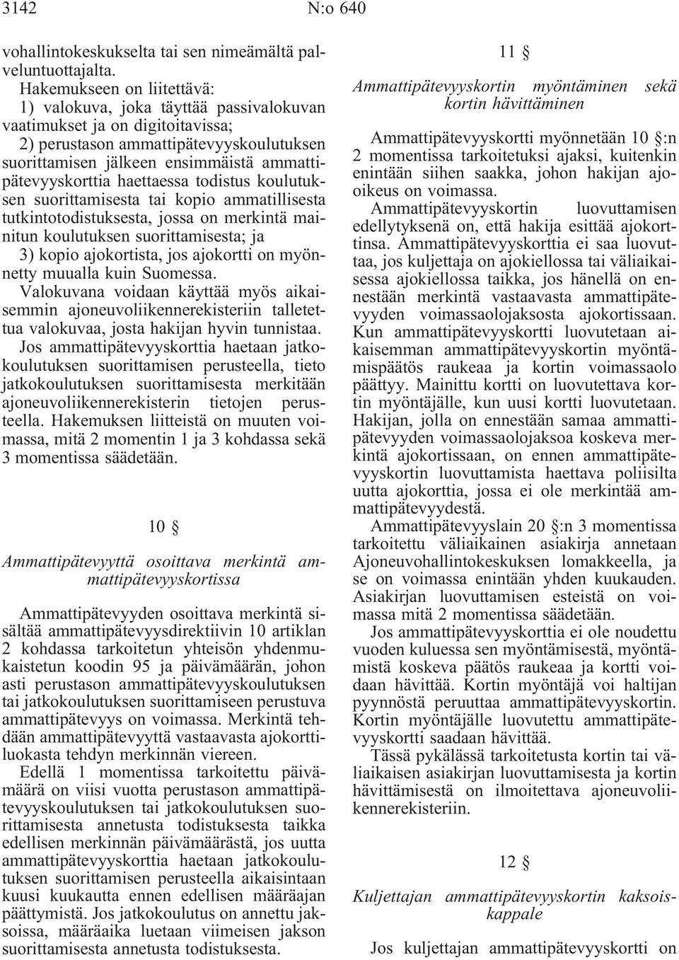 haettaessa todistus koulutuksen suorittamisesta tai kopio ammatillisesta tutkintotodistuksesta, jossa on merkintä mainitun koulutuksen suorittamisesta; ja 3) kopio ajokortista, jos ajokortti on
