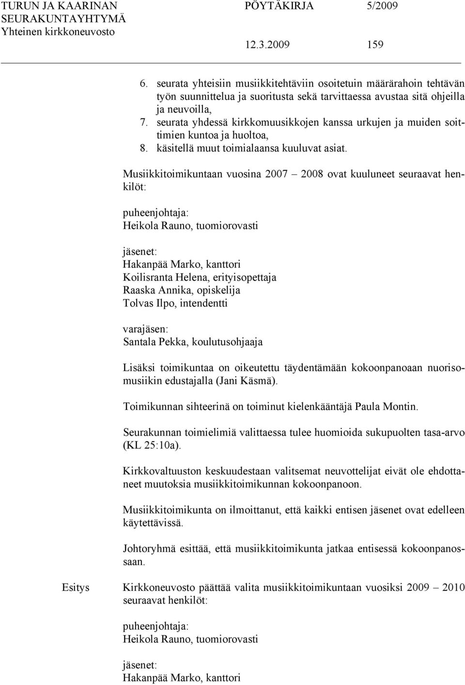 Musiikkitoimikuntaan vuosina 2007 2008 ovat kuuluneet seuraavat henkilöt: puheenjohtaja: Heikola Rauno, tuomiorovasti jäsenet: Hakanpää Marko, kanttori Koilisranta Helena, erityisopettaja Raaska