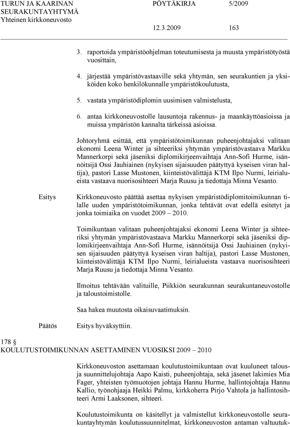 antaa kirkkoneuvostolle lausuntoja rakennus- ja maankäyttöasioissa ja muissa ympäristön kannalta tärkeissä asioissa.