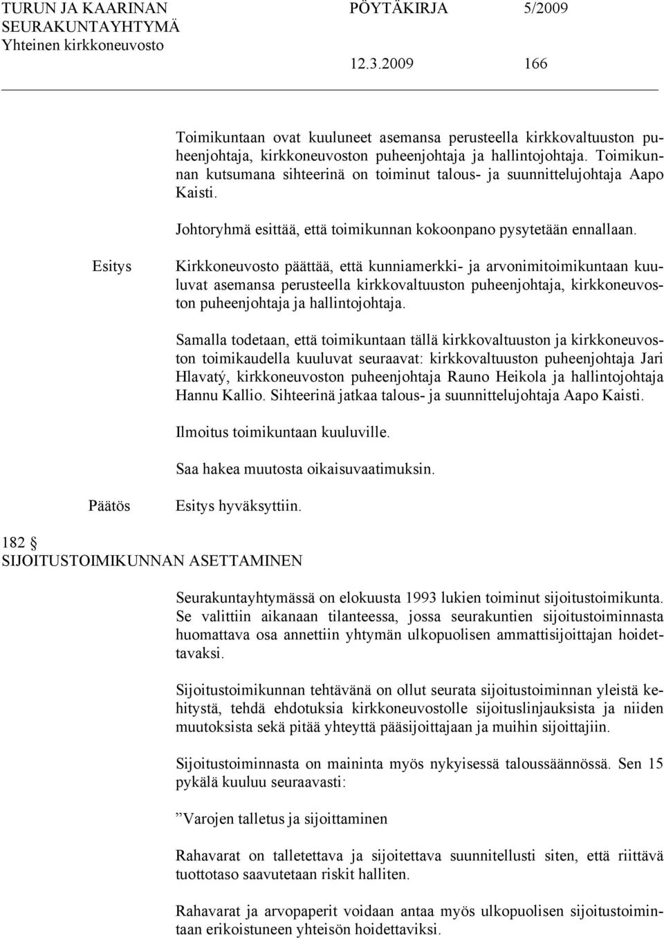 Kirkkoneuvosto päättää, että kunniamerkki- ja arvonimitoimikuntaan kuuluvat asemansa perusteella kirkkovaltuuston puheenjohtaja, kirkkoneuvoston puheenjohtaja ja hallintojohtaja.