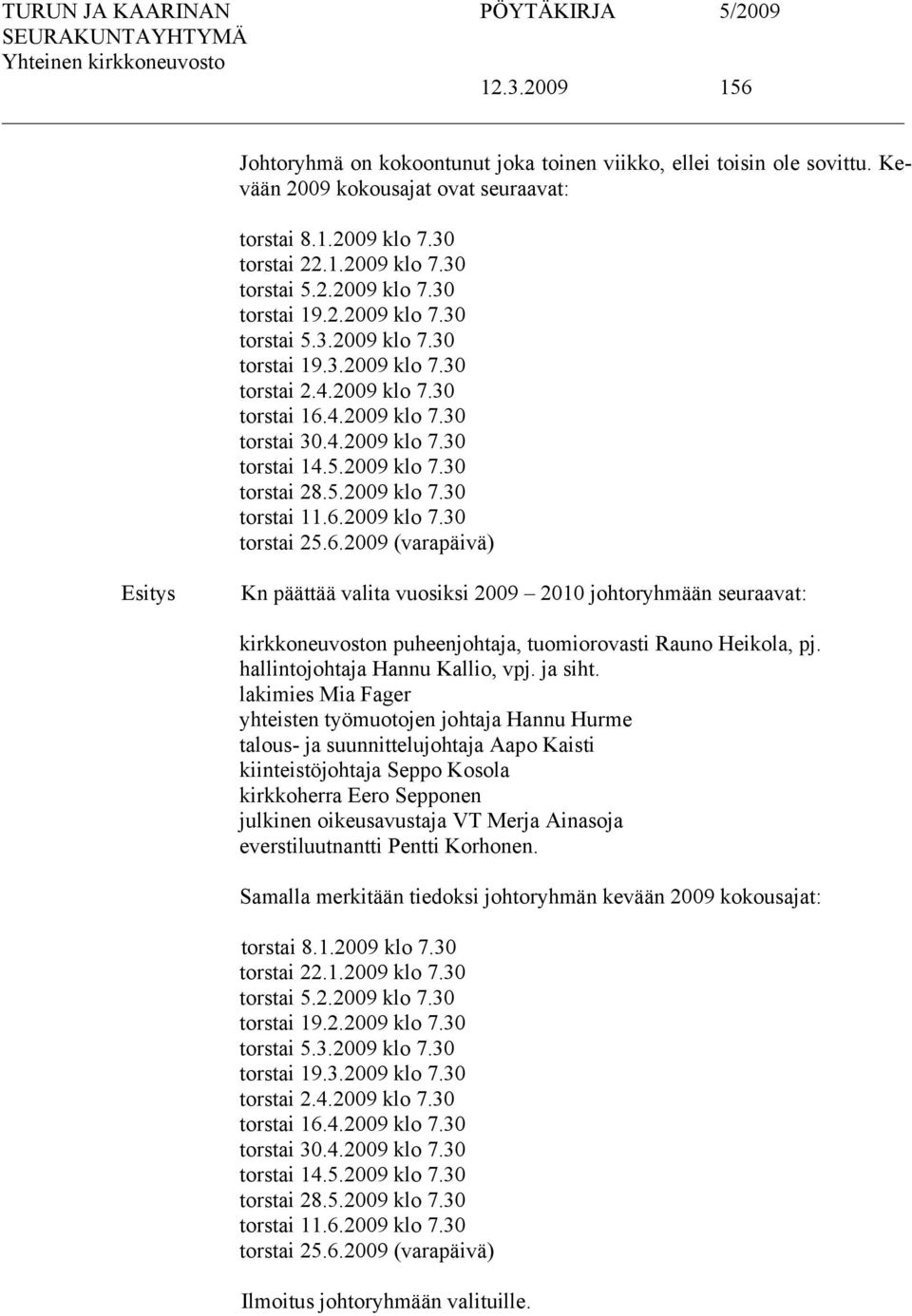 6.2009 klo 7.30 torstai 25.6.2009 (varapäivä) Kn päättää valita vuosiksi 2009 2010 johtoryhmään seuraavat: kirkkoneuvoston puheenjohtaja, tuomiorovasti Rauno Heikola, pj.