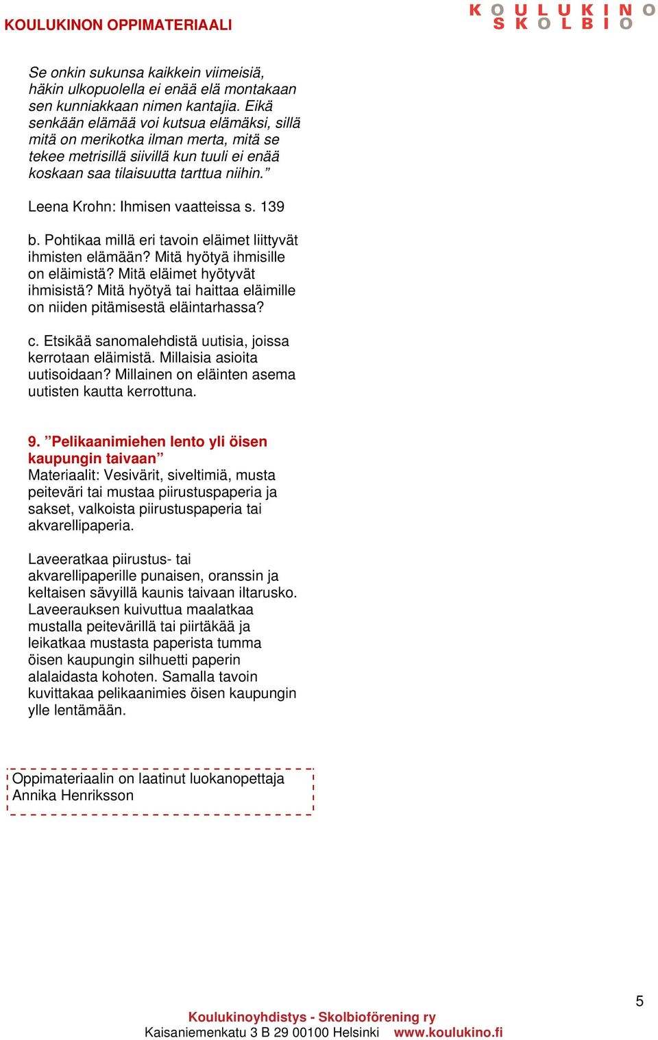 Leena Krohn: Ihmisen vaatteissa s. 139 b. Pohtikaa millä eri tavoin eläimet liittyvät ihmisten elämään? Mitä hyötyä ihmisille on eläimistä? Mitä eläimet hyötyvät ihmisistä?