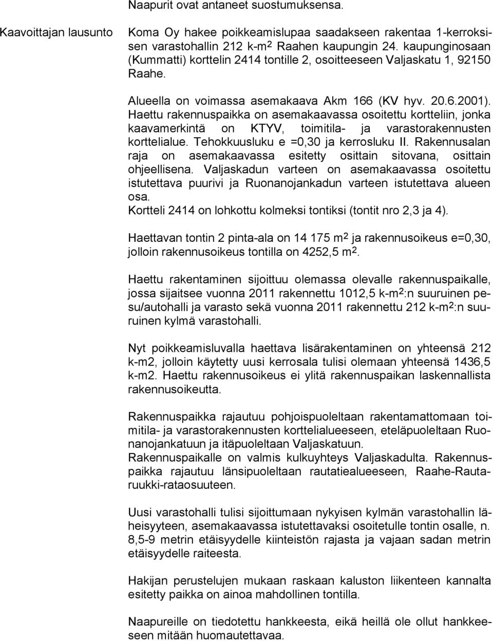 Haet tu rakennuspaikka on asemakaavassa osoitettu kortteliin, jonka kaa va mer kin tä on KTYV, toimitila- ja varastorakennusten korttelialue. Te hok kuus lu ku e =0,30 ja kerrosluku II.