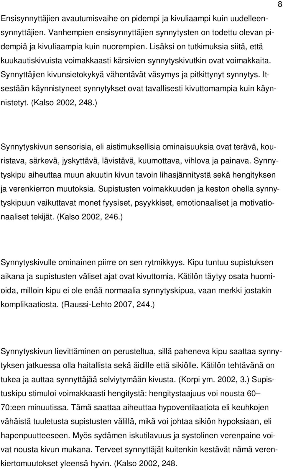 Itsestään käynnistyneet synnytykset ovat tavallisesti kivuttomampia kuin käynnistetyt. (Kalso 2002, 248.