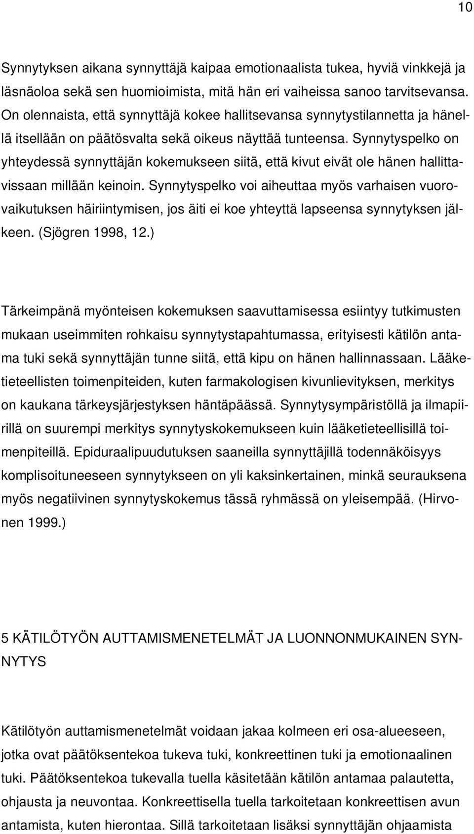 Synnytyspelko on yhteydessä synnyttäjän kokemukseen siitä, että kivut eivät ole hänen hallittavissaan millään keinoin.