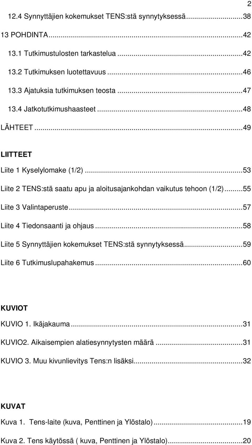 .. 57 Liite 4 Tiedonsaanti ja ohjaus... 58 Liite 5 Synnyttäjien kokemukset TENS:stä synnytyksessä... 59 Liite 6 Tutkimuslupahakemus... 60 KUVIOT KUVIO 1. Ikäjakauma... 31 KUVIO2.