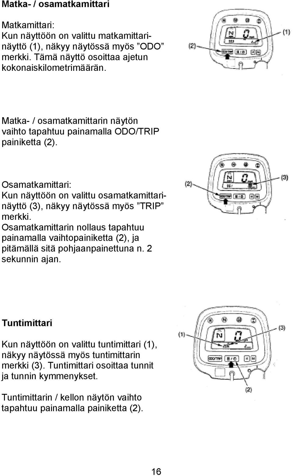 Osamatkamittari: Kun näyttöön on valittu osamatkamittarinäyttö (3), näkyy näytössä myös TRIP merkki.