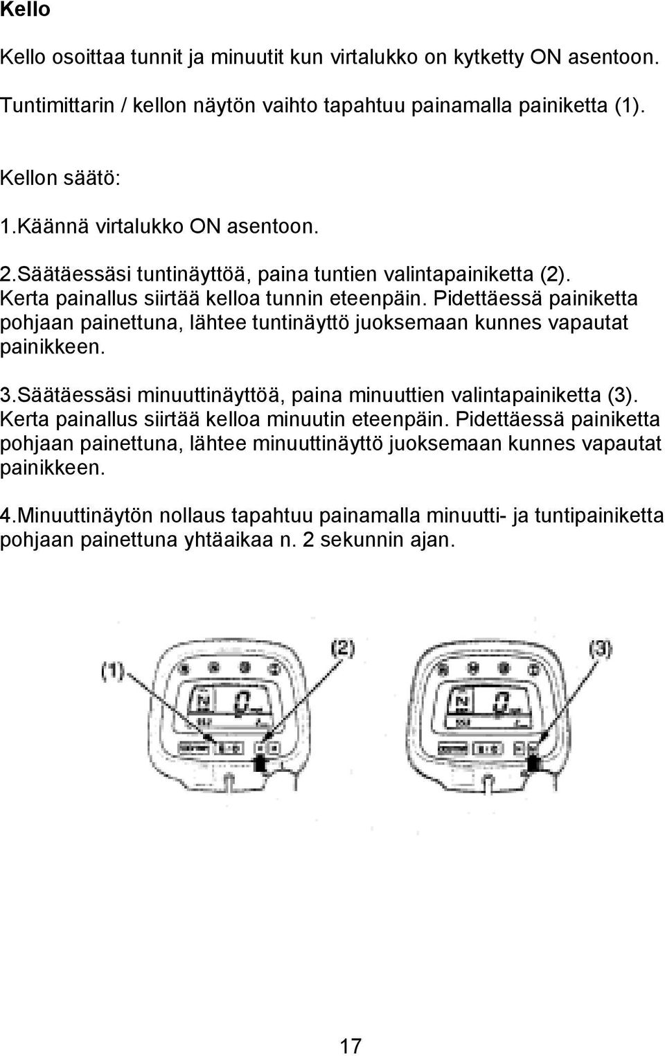 Pidettäessä painiketta pohjaan painettuna, lähtee tuntinäyttö juoksemaan kunnes vapautat painikkeen. 3.Säätäessäsi minuuttinäyttöä, paina minuuttien valintapainiketta (3).