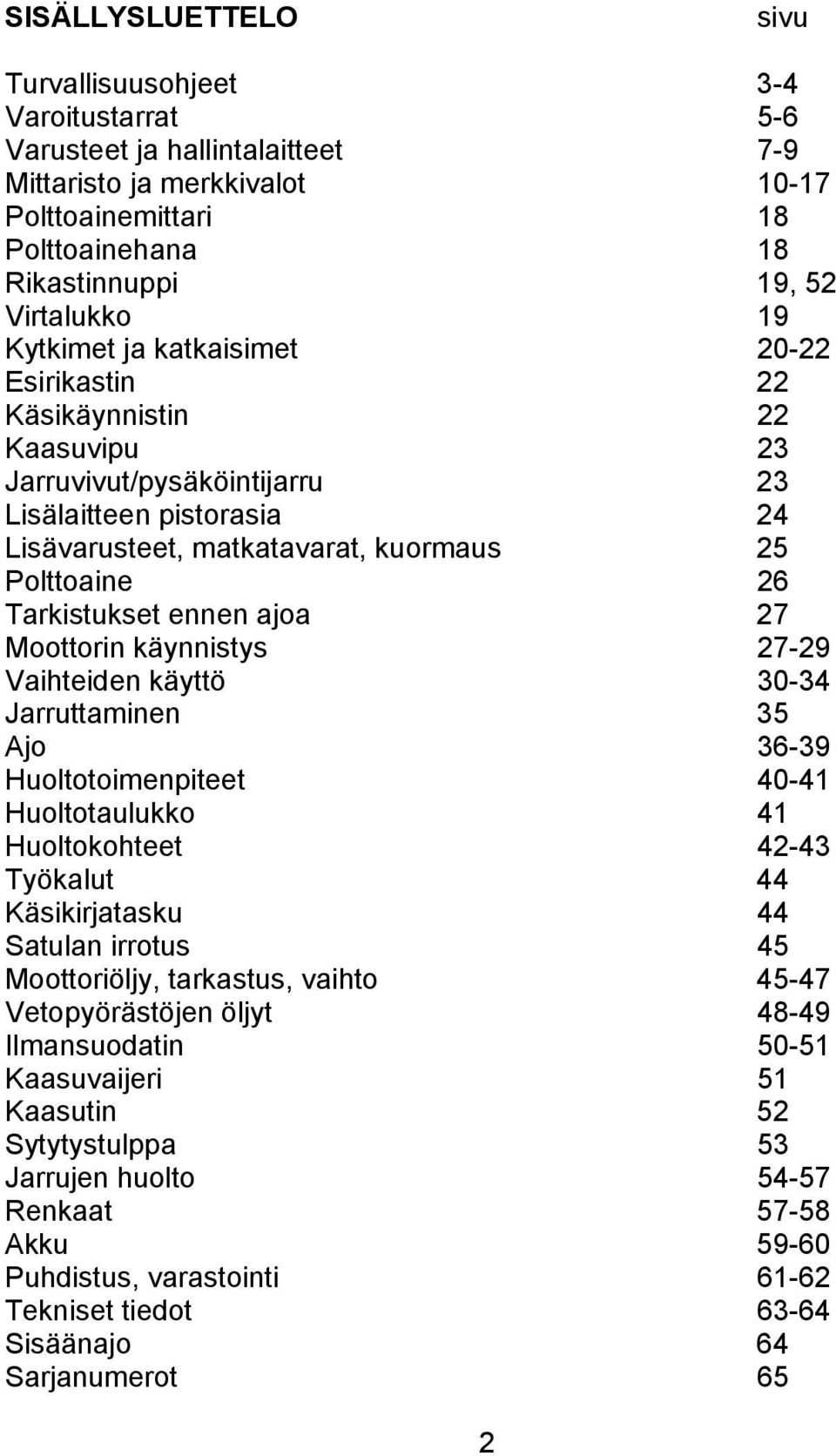 26 Tarkistukset ennen ajoa 27 Moottorin käynnistys 27-29 Vaihteiden käyttö 30-34 Jarruttaminen 35 Ajo 36-39 Huoltotoimenpiteet 40-41 Huoltotaulukko 41 Huoltokohteet 42-43 Työkalut 44 Käsikirjatasku