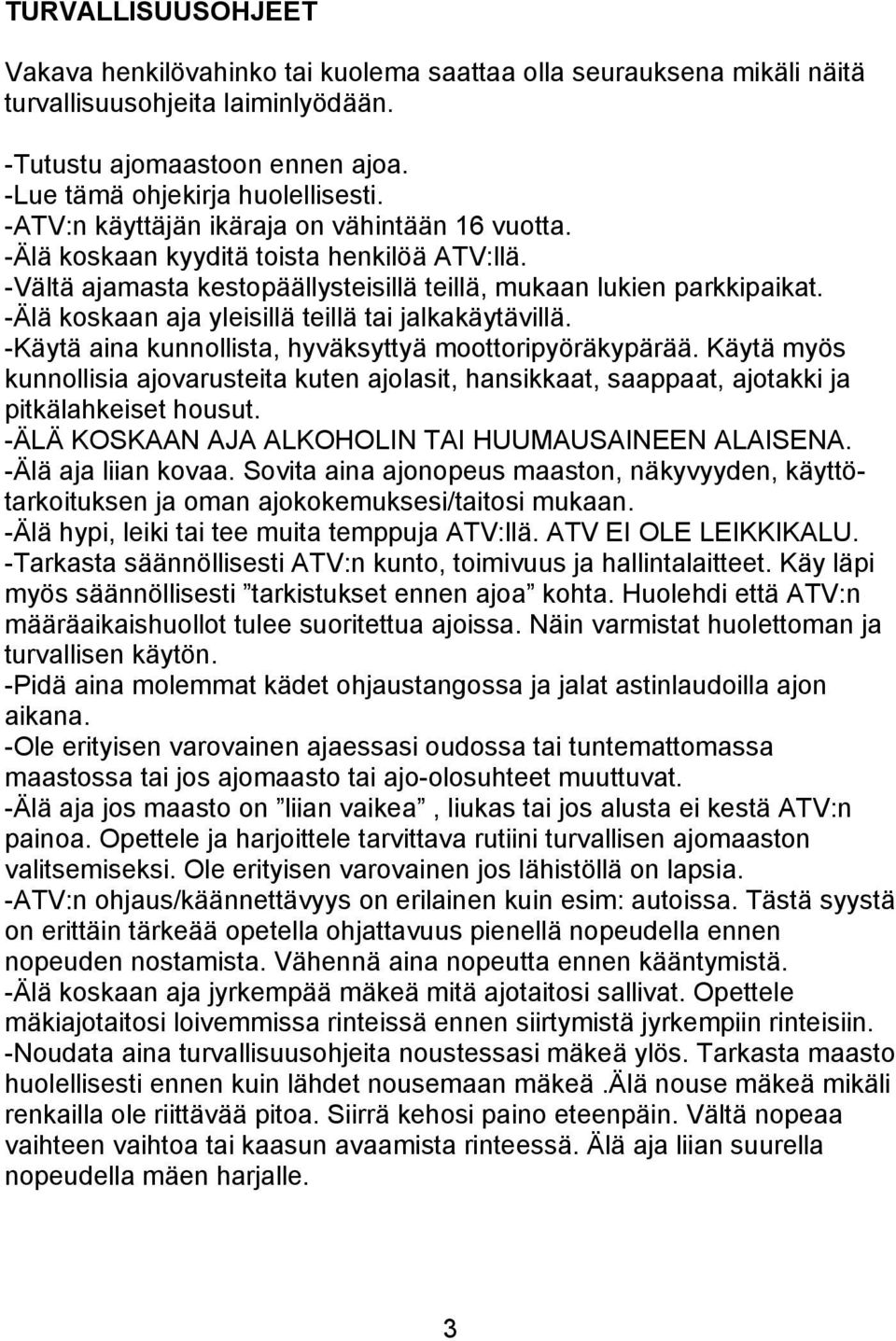 -Älä koskaan aja yleisillä teillä tai jalkakäytävillä. -Käytä aina kunnollista, hyväksyttyä moottoripyöräkypärää.