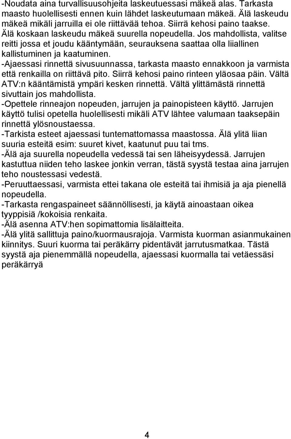 -Ajaessasi rinnettä sivusuunnassa, tarkasta maasto ennakkoon ja varmista että renkailla on riittävä pito. Siirrä kehosi paino rinteen yläosaa päin. Vältä ATV:n kääntämistä ympäri kesken rinnettä.