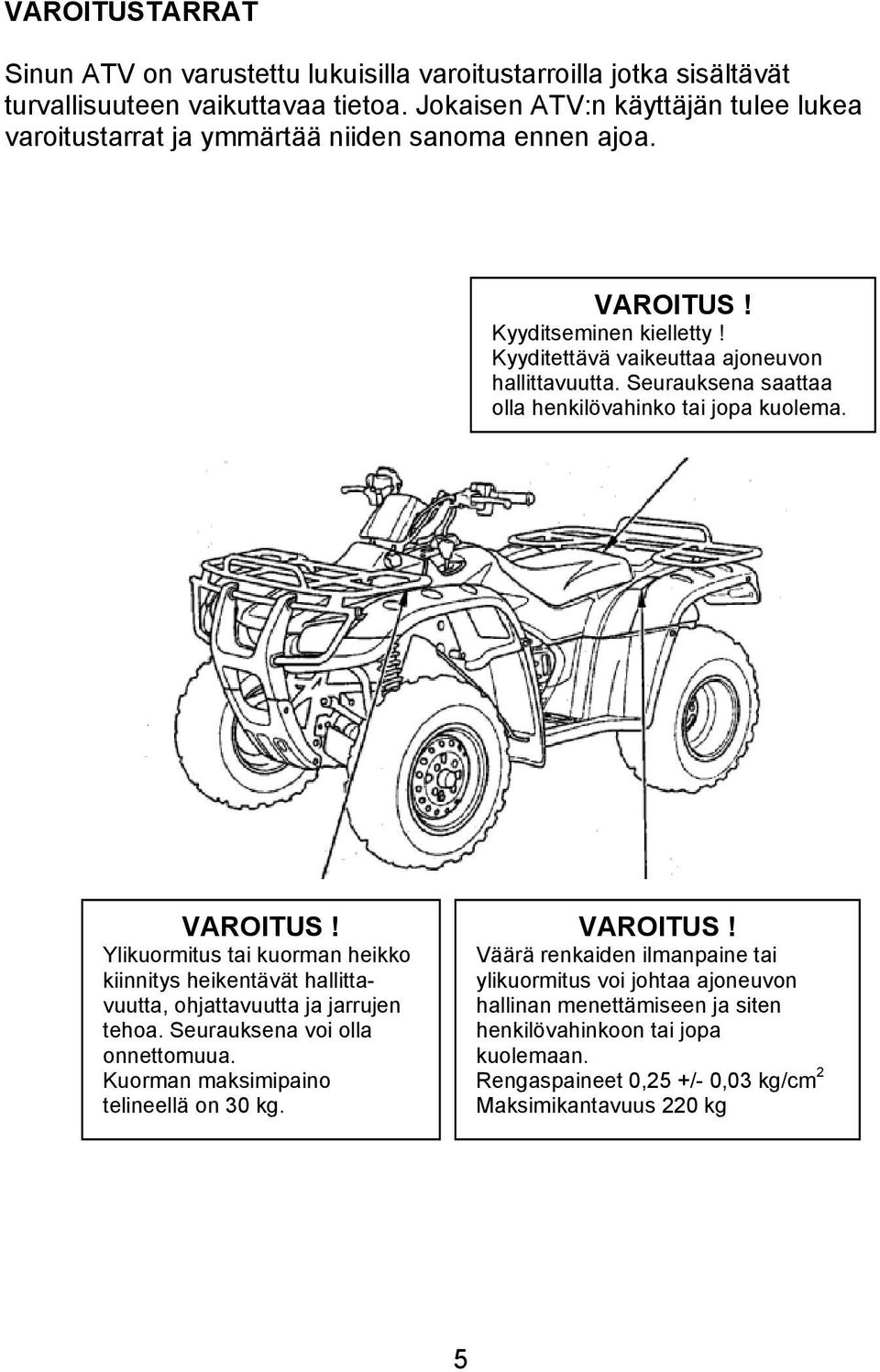 Seurauksena saattaa olla henkilövahinko tai jopa kuolema. VAROITUS! Ylikuormitus tai kuorman heikko kiinnitys heikentävät hallittavuutta, ohjattavuutta ja jarrujen tehoa.