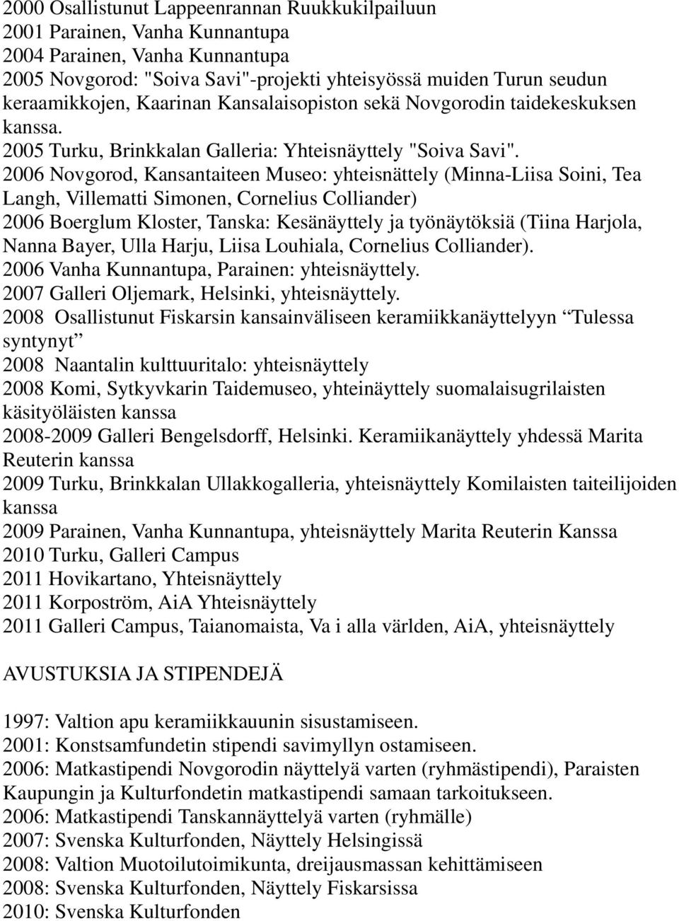 2006 Novgorod, Kansantaiteen Museo: yhteisnättely (Minna-Liisa Soini, Tea Langh, Villematti Simonen, Cornelius Colliander) 2006 Boerglum Kloster, Tanska: Kesänäyttely ja työnäytöksiä (Tiina Harjola,