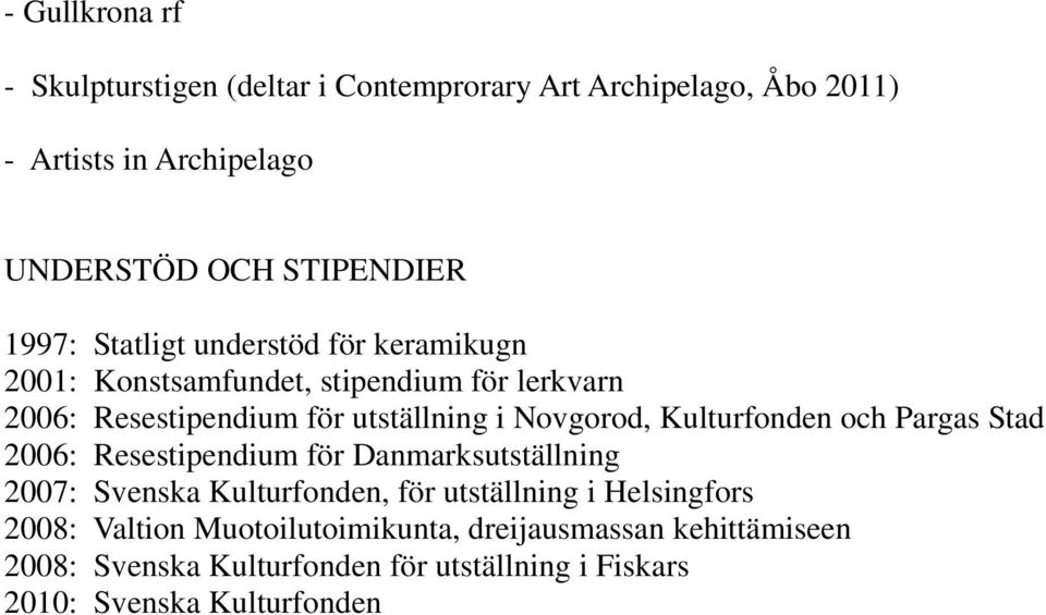 Kulturfonden och Pargas Stad 2006: Resestipendium för Danmarksutställning 2007: Svenska Kulturfonden, för utställning i Helsingfors