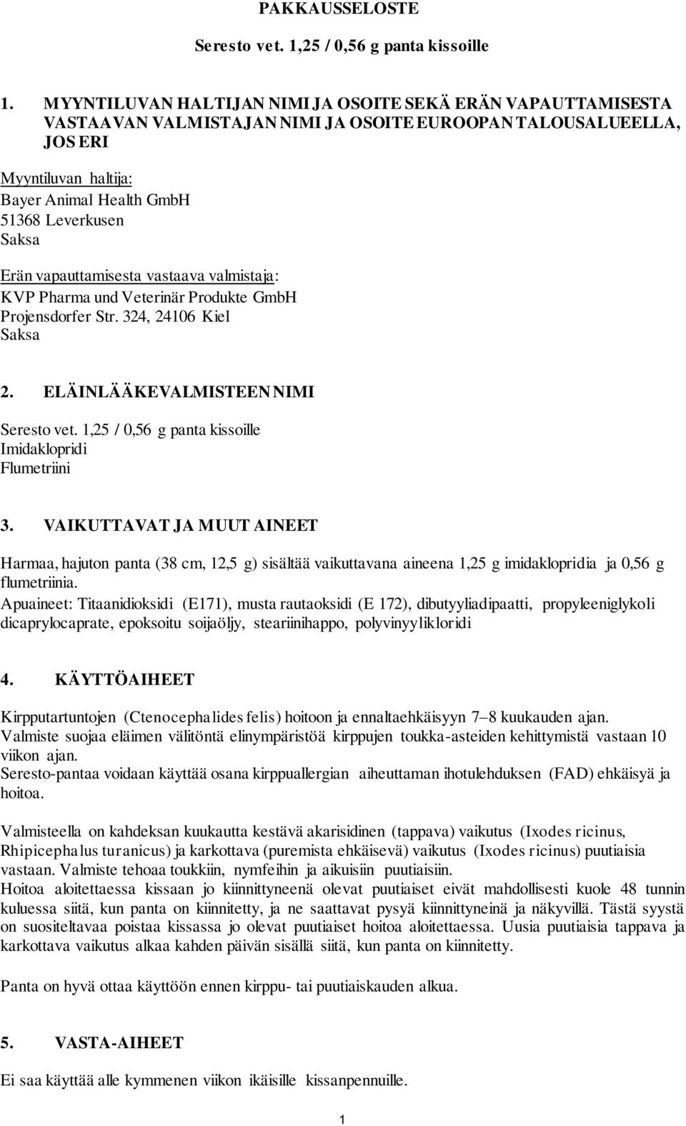 Saksa Erän vapauttamisesta vastaava valmistaja: KVP Pharma und Veterinär Produkte GmbH Projensdorfer Str. 324, 24106 Kiel Saksa 2. ELÄINLÄÄKEVALMISTEEN NIMI Seresto vet.