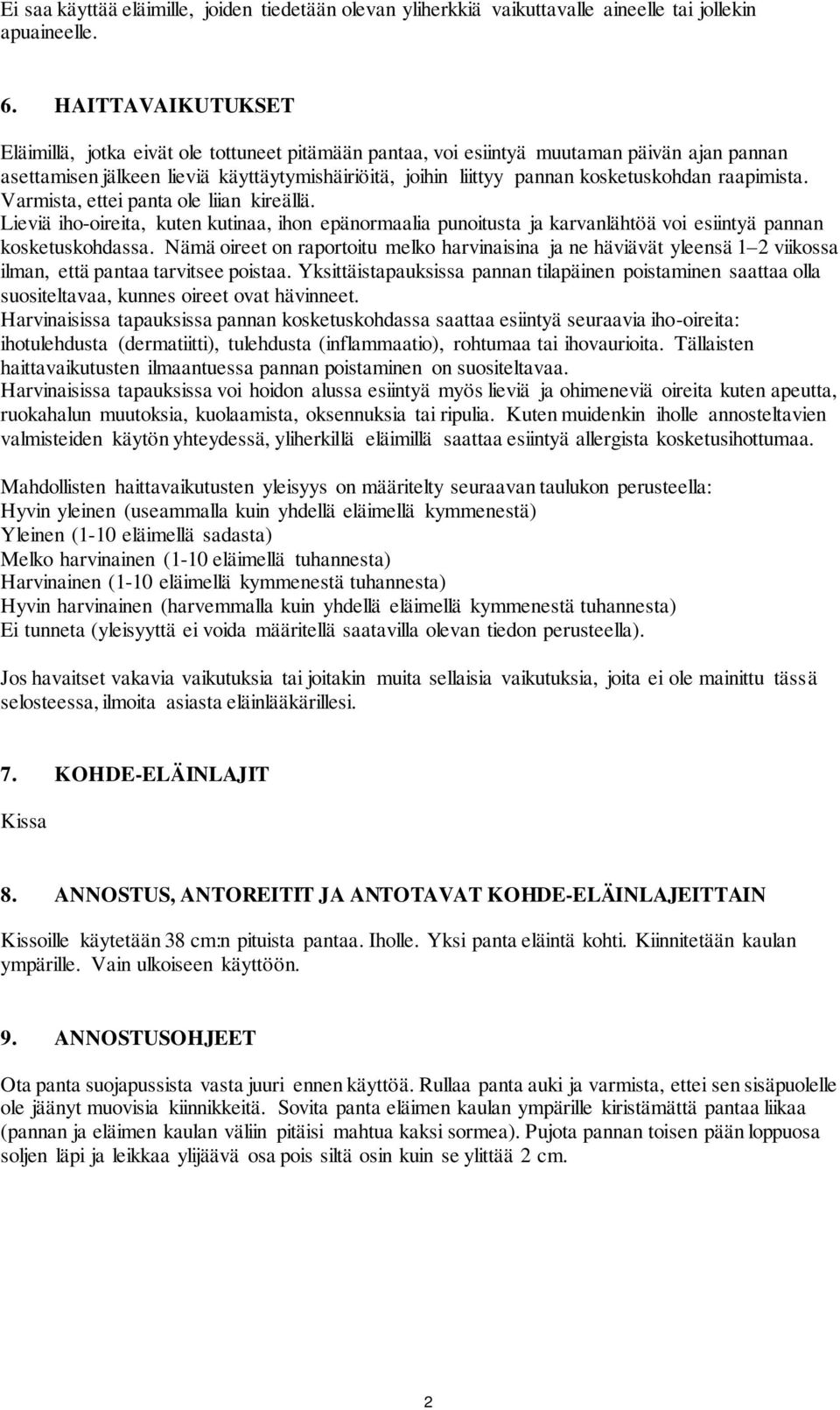 raapimista. Varmista, ettei panta ole liian kireällä. Lieviä iho-oireita, kuten kutinaa, ihon epänormaalia punoitusta ja karvanlähtöä voi esiintyä pannan kosketuskohdassa.