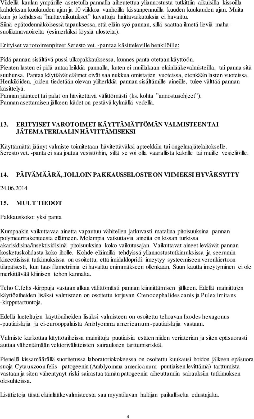 Siinä epätodennäköisessä tapauksessa, että eläin syö pannan, sillä saattaa ilmetä lieviä mahasuolikanavaoireita (esimerkiksi löysiä ulosteita). Erityiset varotoimenpiteet Seresto vet.