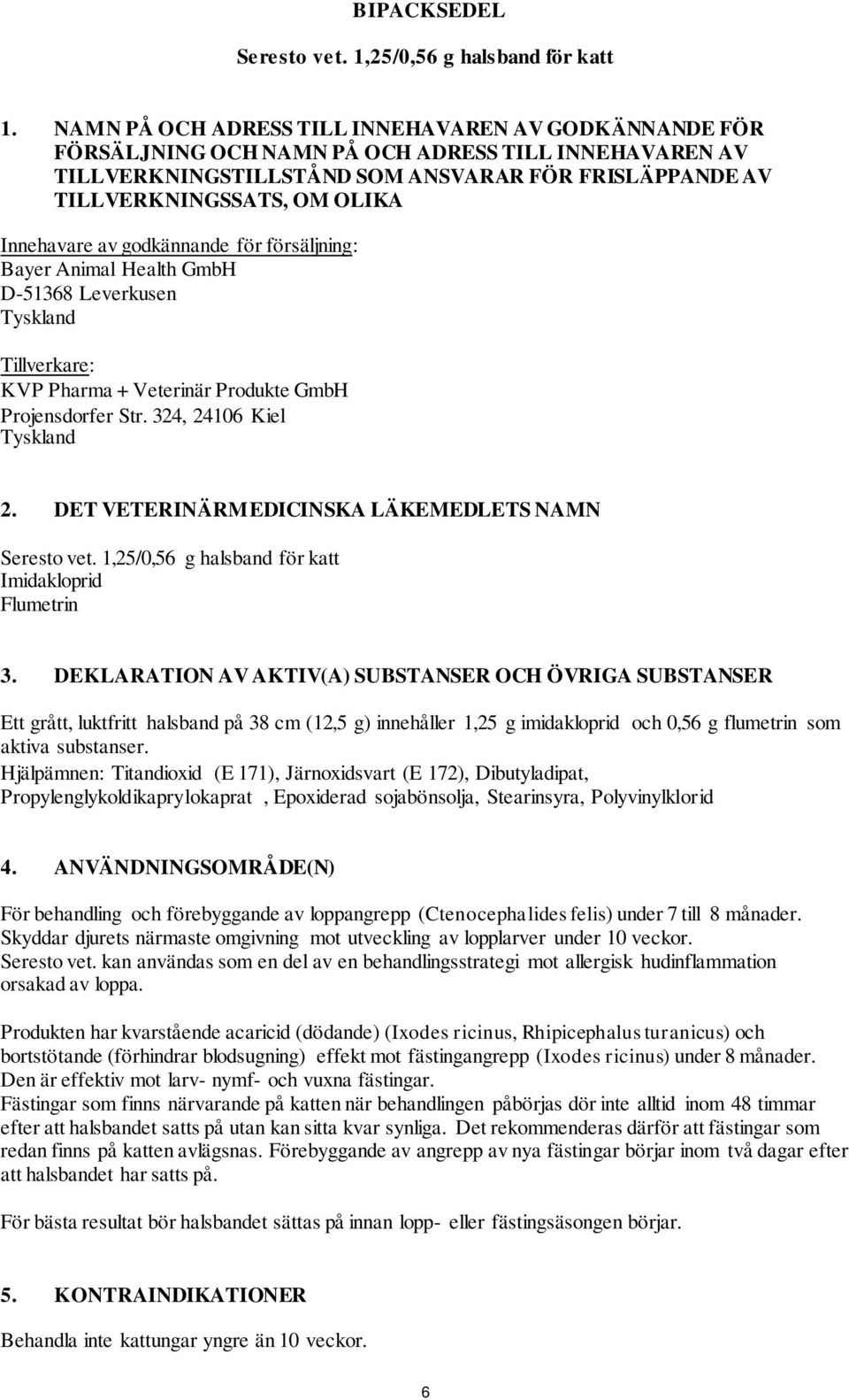 Innehavare av godkännande för försäljning: Bayer Animal Health GmbH D-51368 Leverkusen Tyskland Tillverkare: KVP Pharma + Veterinär Produkte GmbH Projensdorfer Str. 324, 24106 Kiel Tyskland 2.