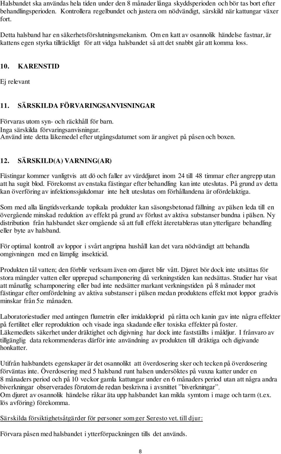 Om en katt av osannolik händelse fastnar, är kattens egen styrka tillräckligt för att vidga halsbandet så att det snabbt går att komma loss. 10. KARENSTID Ej relevant 11.
