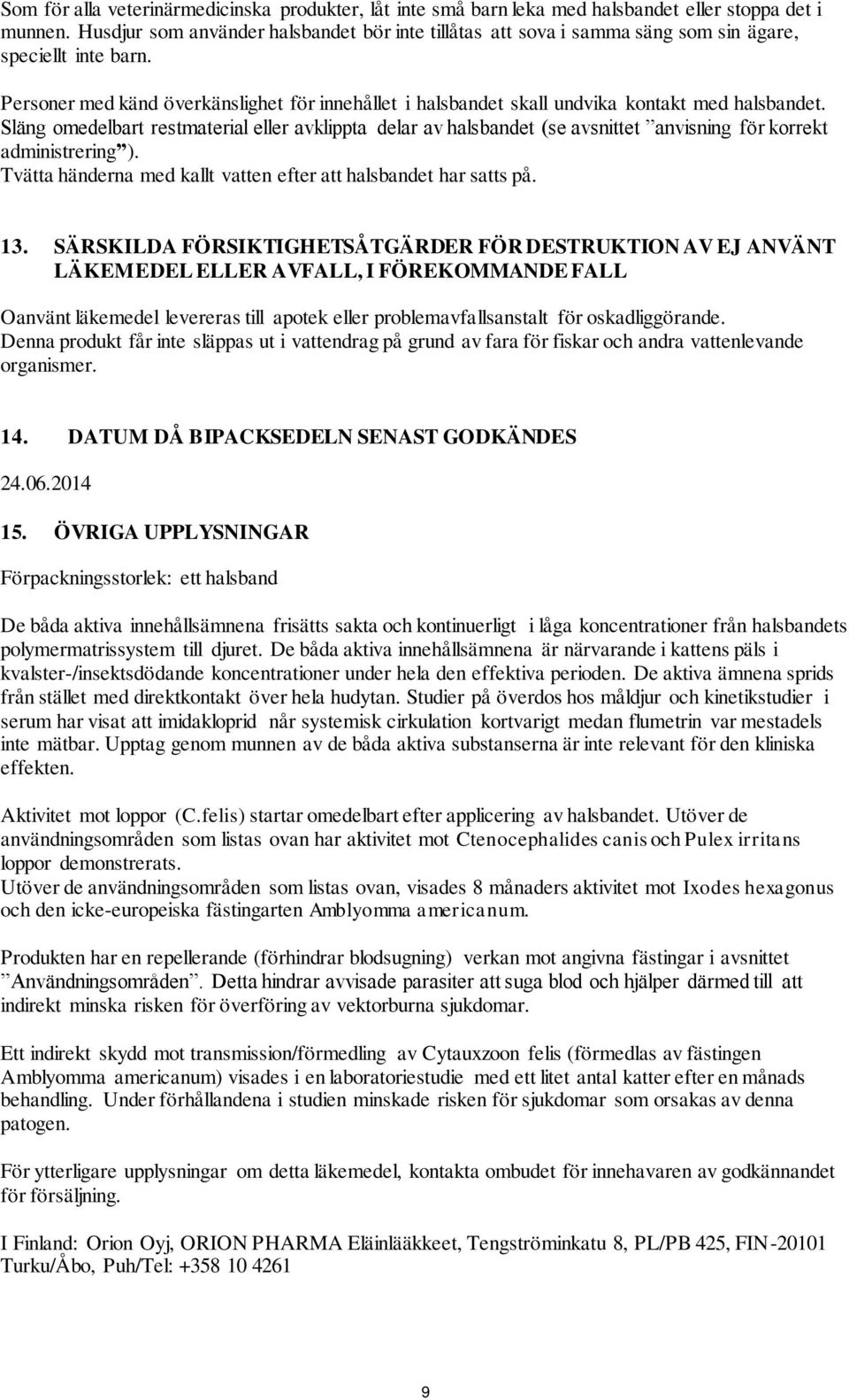 Personer med känd överkänslighet för innehållet i halsbandet skall undvika kontakt med halsbandet.