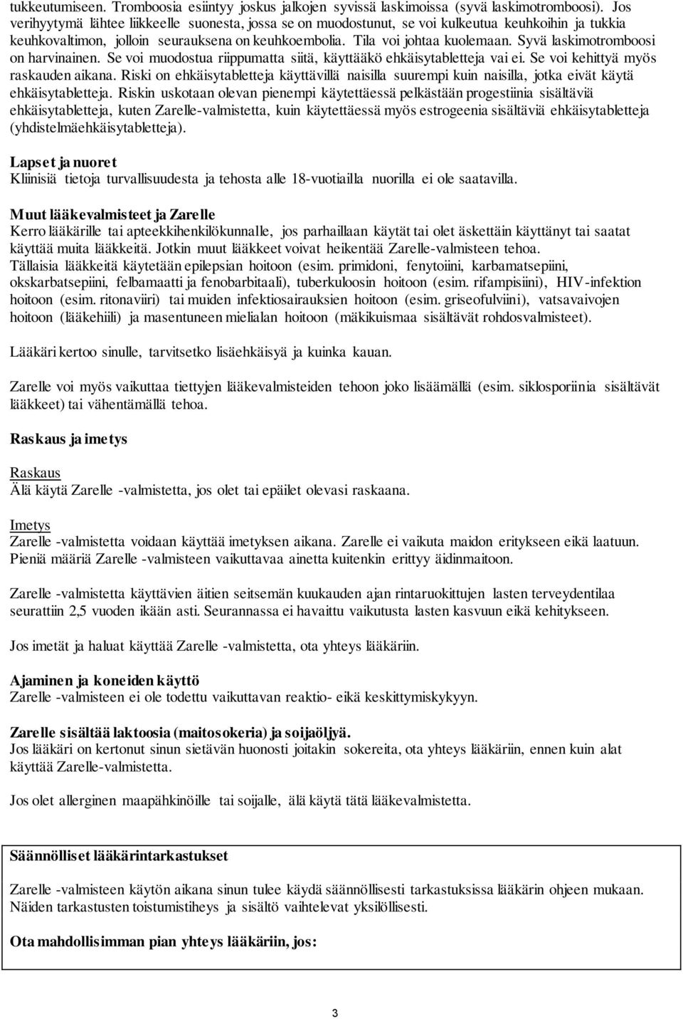 Syvä laskimotromboosi on harvinainen. Se voi muodostua riippumatta siitä, käyttääkö ehkäisytabletteja vai ei. Se voi kehittyä myös raskauden aikana.