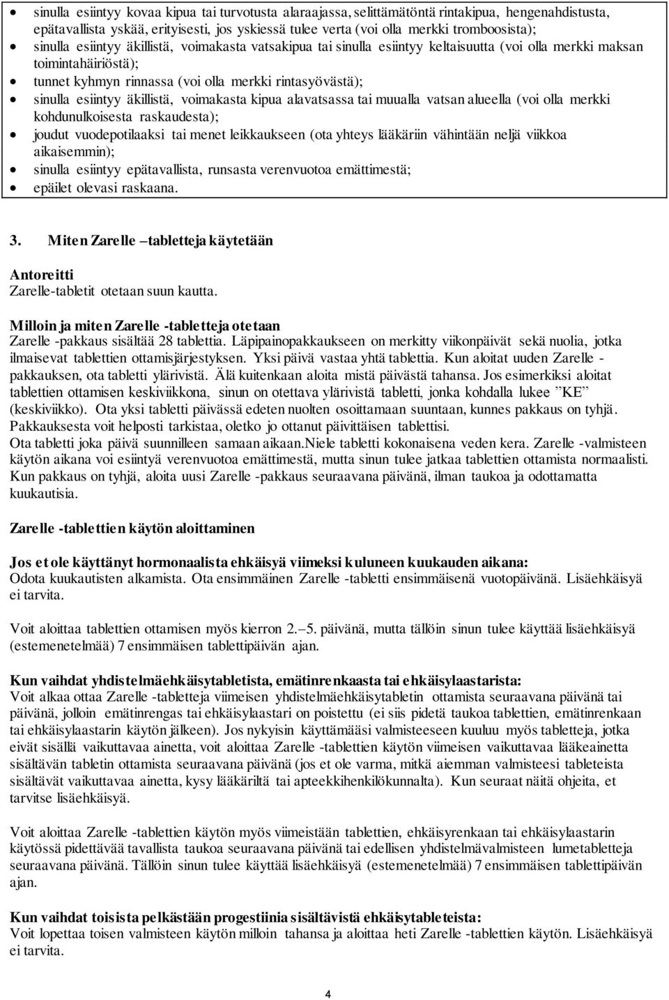 esiintyy äkillistä, voimakasta kipua alavatsassa tai muualla vatsan alueella (voi olla merkki kohdunulkoisesta raskaudesta); joudut vuodepotilaaksi tai menet leikkaukseen (ota yhteys lääkäriin