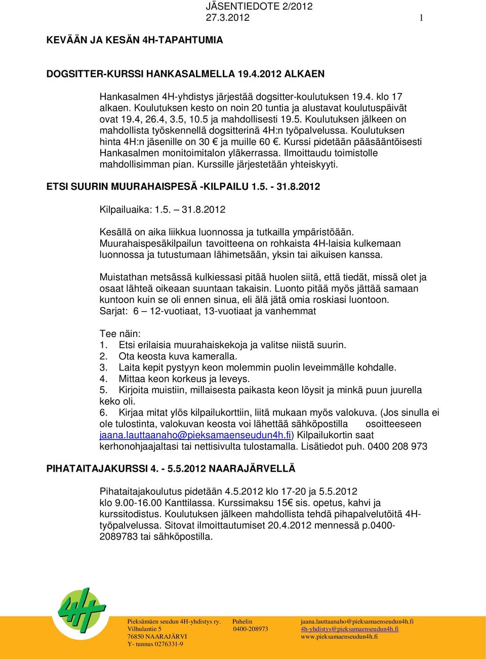 Koulutuksen hinta 4H:n jäsenille on 30 ja muille 60. Kurssi pidetään pääsääntöisesti Hankasalmen monitoimitalon yläkerrassa. Ilmoittaudu toimistolle mahdollisimman pian.