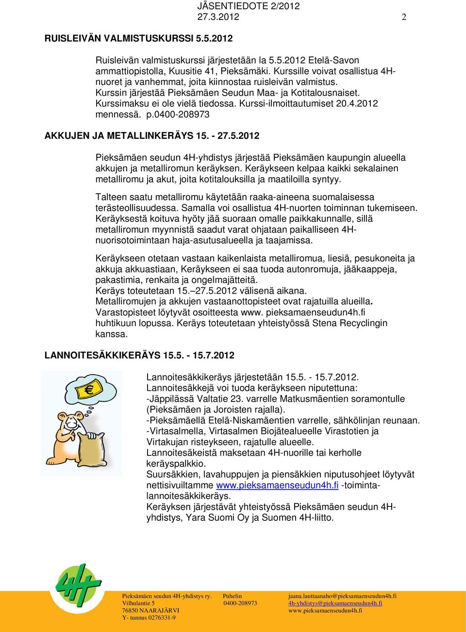 Kurssi-ilmoittautumiset 20.4.2012 mennessä. p.0400-208973 AKKUJEN JA METALLINKERÄYS 15. - 27.5.2012 Pieksämäen seudun 4H-yhdistys järjestää Pieksämäen kaupungin alueella akkujen ja metalliromun keräyksen.