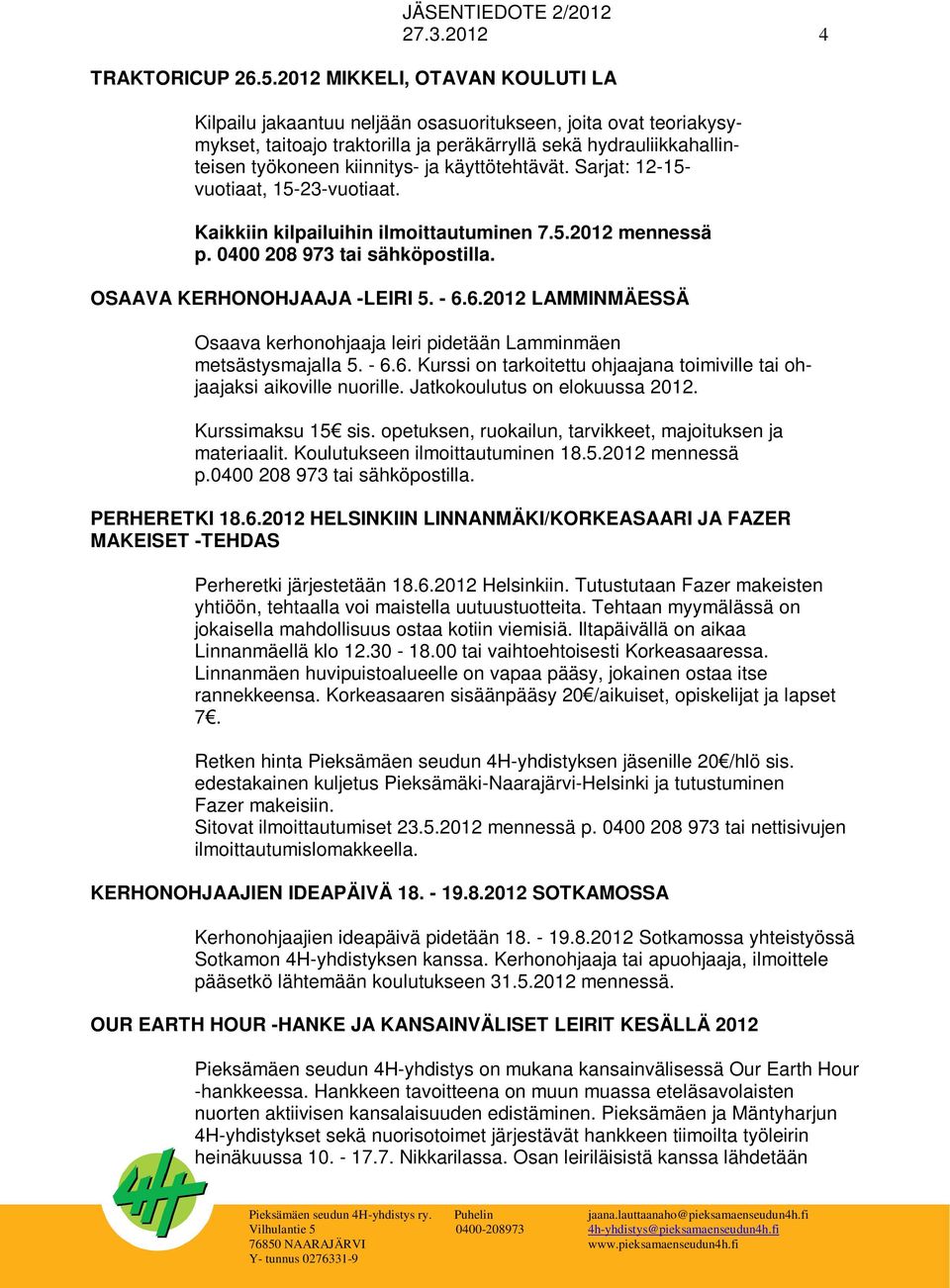 käyttötehtävät. Sarjat: 12-15- vuotiaat, 15-23-vuotiaat. Kaikkiin kilpailuihin ilmoittautuminen 7.5.2012 mennessä p. 0400 208 973 tai sähköpostilla. OSAAVA KERHONOHJAAJA -LEIRI 5. - 6.