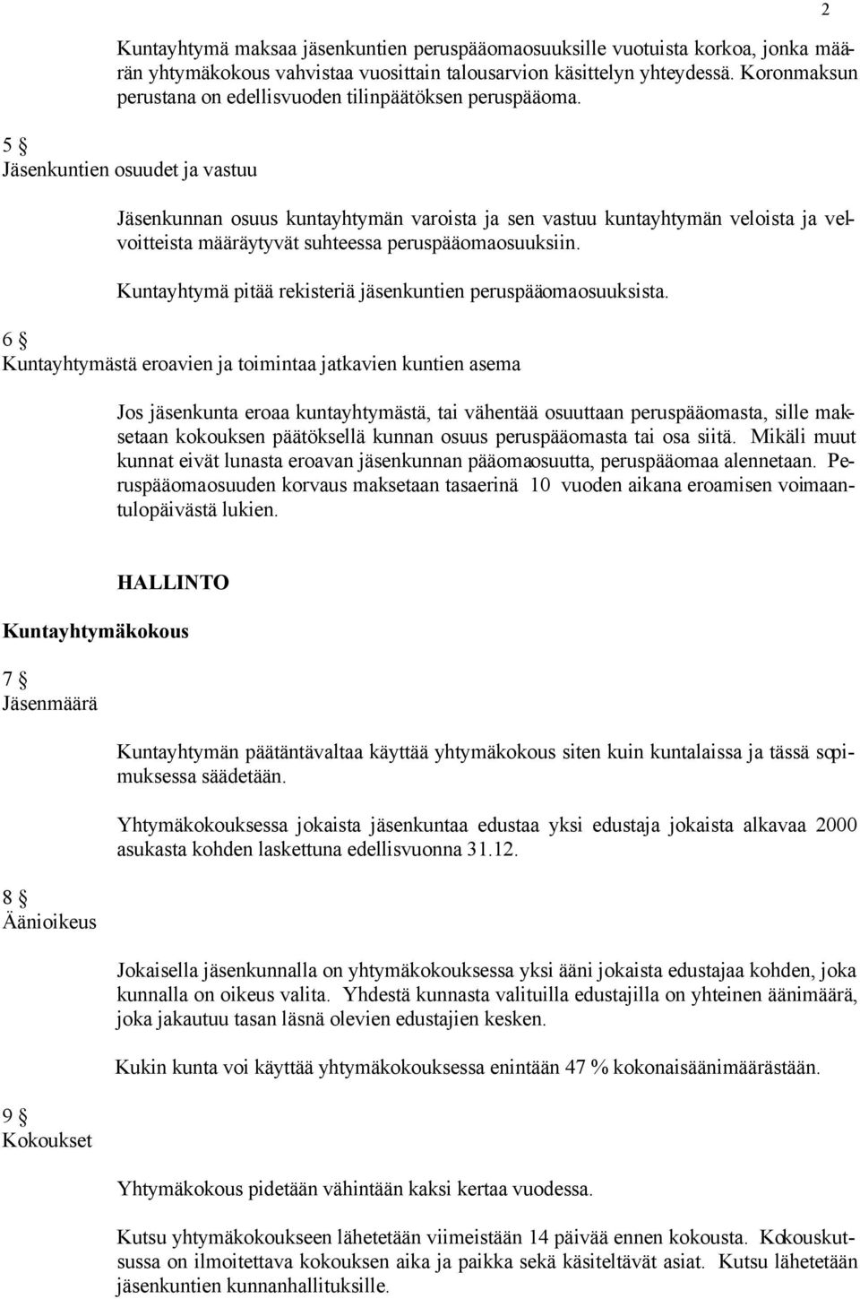 5 Jäsenkuntien osuudet ja vastuu Jäsenkunnan osuus kuntayhtymän varoista ja sen vastuu kuntayhtymän veloista ja velvoitteista määräytyvät suhteessa peruspääomaosuuksiin.