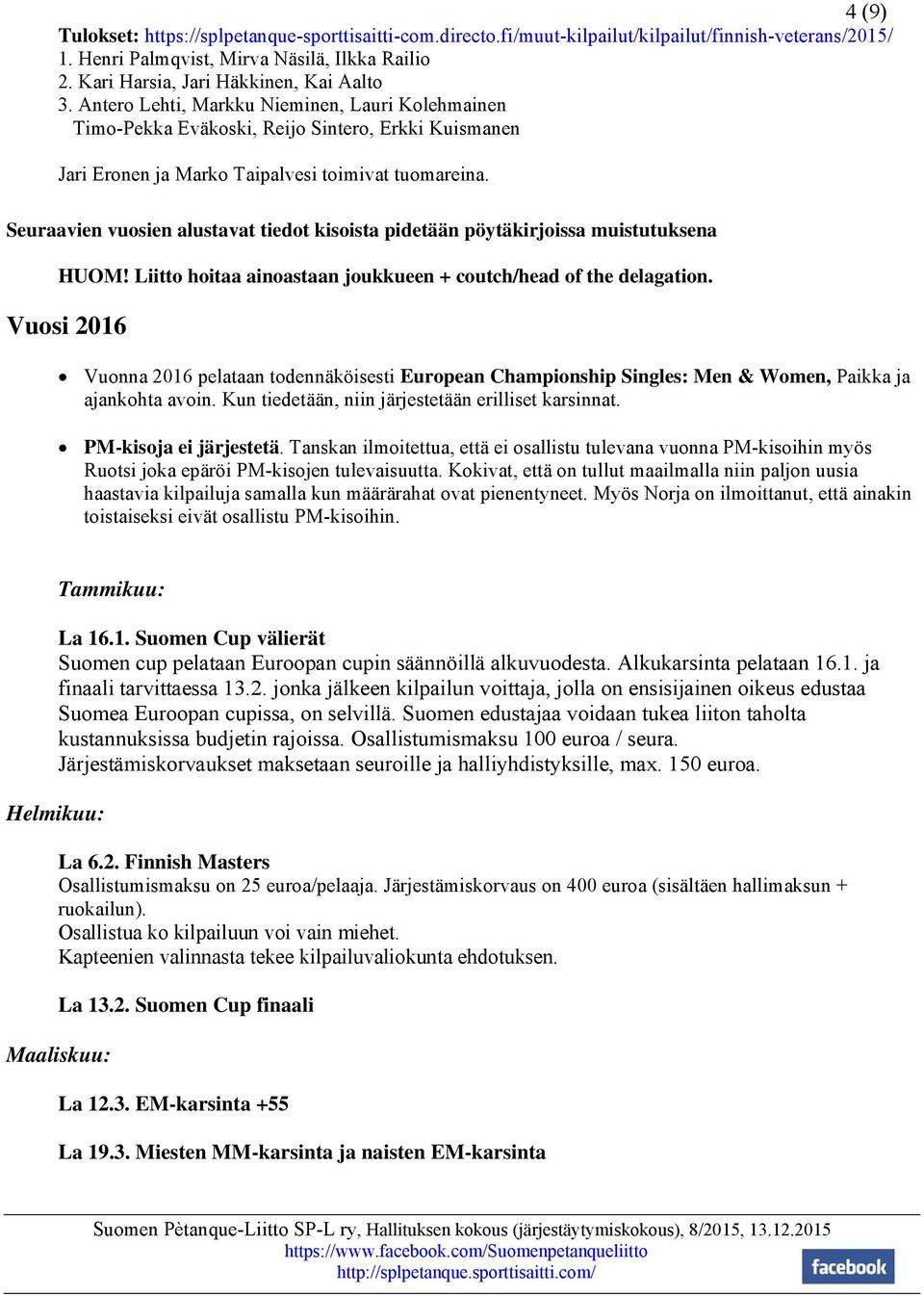 Seuraavien vuosien alustavat tiedot kisoista pidetään pöytäkirjoissa muistutuksena HUOM! Liitto hoitaa ainoastaan joukkueen + coutch/head of the delagation.