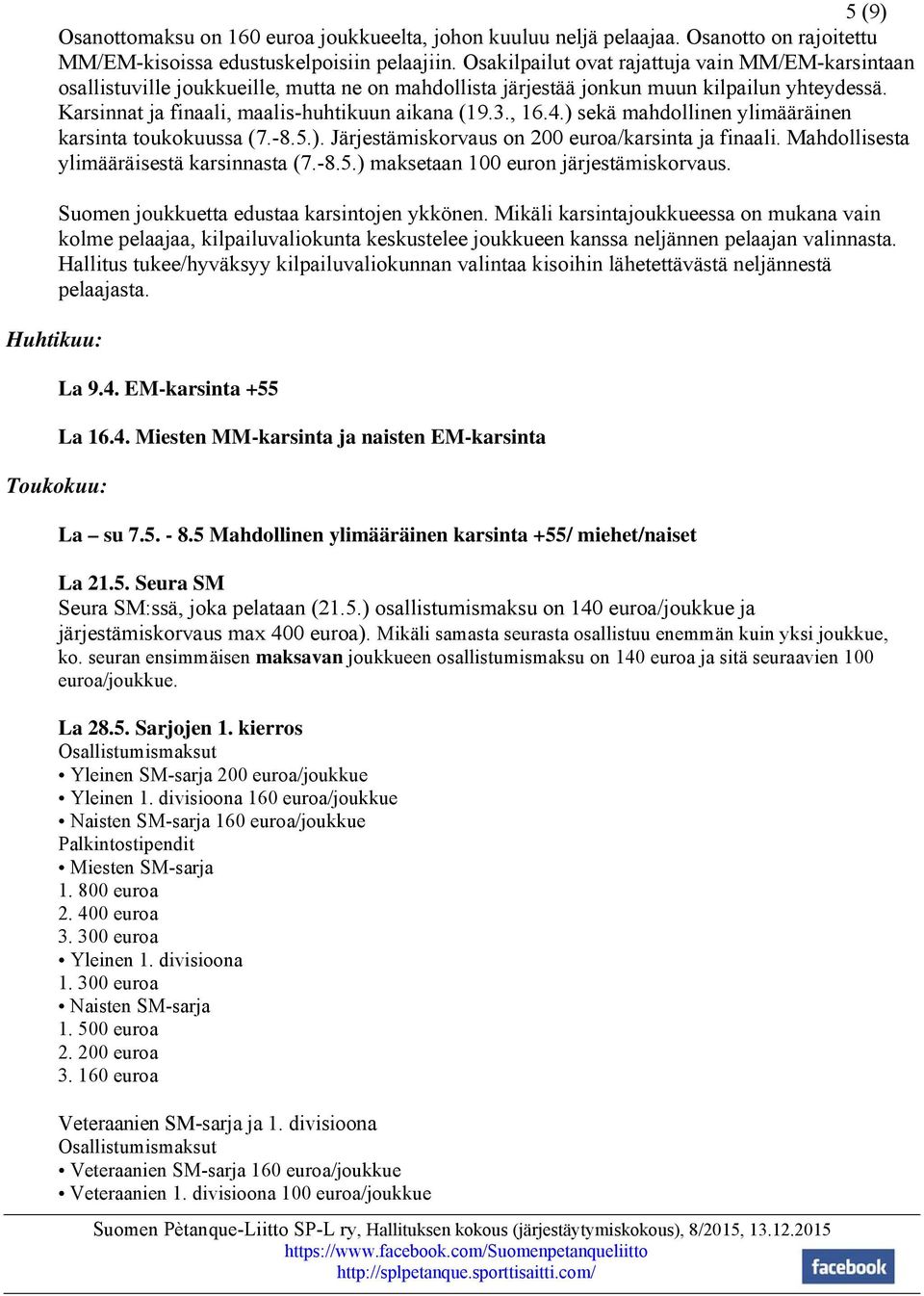 , 16.4.) sekä mahdollinen ylimääräinen karsinta toukokuussa (7.-8.5.). Järjestämiskorvaus on 200 euroa/karsinta ja finaali. Mahdollisesta ylimääräisestä karsinnasta (7.-8.5.) maksetaan 100 euron järjestämiskorvaus.