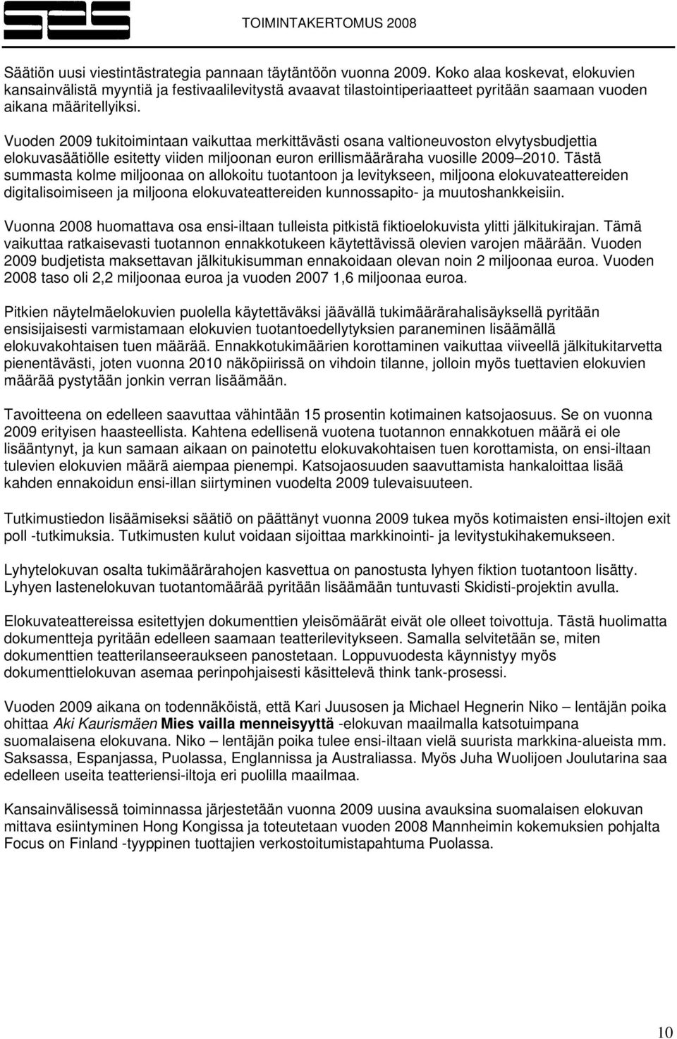 Vuoden 2009 tukitoimintaan vaikuttaa merkittävästi osana valtioneuvoston elvytysbudjettia elokuvasäätiölle esitetty viiden miljoonan euron erillismääräraha vuosille 2009 2010.