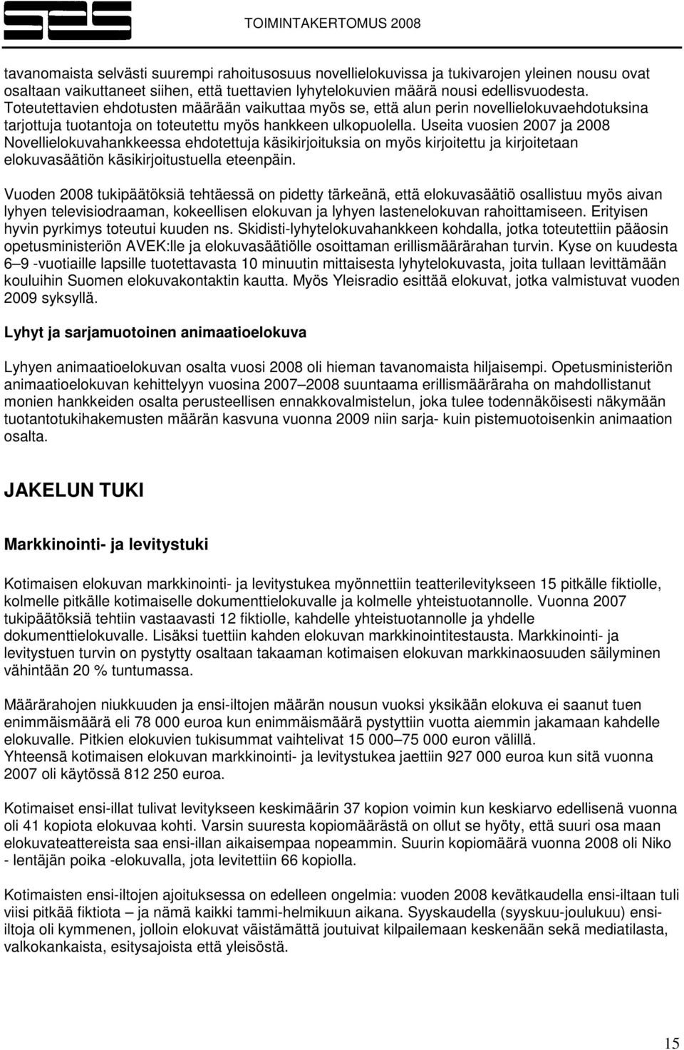 Useita vuosien 2007 ja 2008 Novellielokuvahankkeessa ehdotettuja käsikirjoituksia on myös kirjoitettu ja kirjoitetaan elokuvasäätiön käsikirjoitustuella eteenpäin.