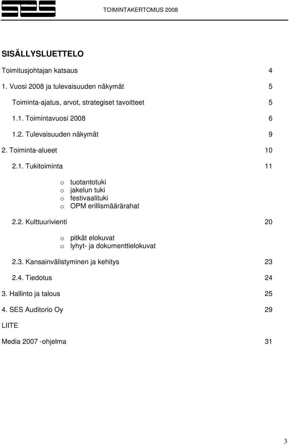 Toiminta-alueet 10 2.1. Tukitoiminta 11 o tuotantotuki o jakelun tuki o festivaalituki o OPM erillismäärärahat 2.2. Kulttuurivienti 20 o pitkät elokuvat o lyhyt- ja dokumenttielokuvat 2.