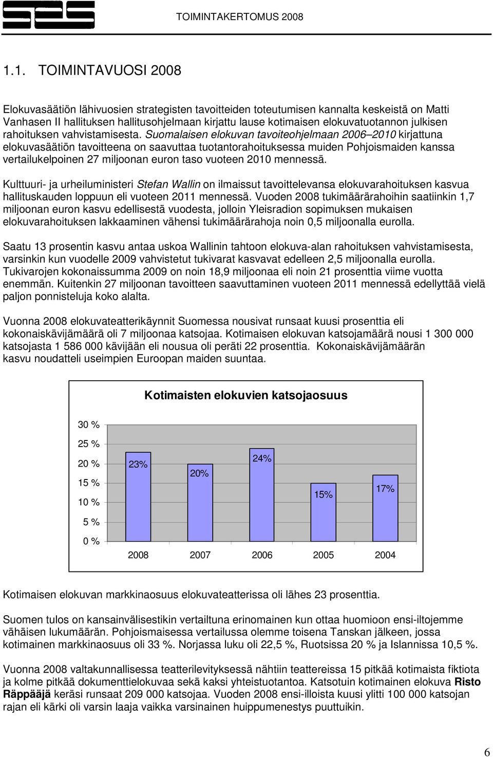 Suomalaisen elokuvan tavoiteohjelmaan 2006 2010 kirjattuna elokuvasäätiön tavoitteena on saavuttaa tuotantorahoituksessa muiden Pohjoismaiden kanssa vertailukelpoinen 27 miljoonan euron taso vuoteen